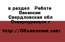  в раздел : Работа » Вакансии . Свердловская обл.,Североуральск г.